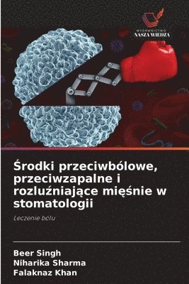 Beer Singh, Niharika Sharma, Falaknaz Khan - Środki przeciwbólowe, przeciwzapalne i rozluźniające mięśnie w stomatologii, Häftad