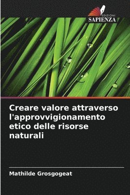 Mathilde Grosgogeat - Creare valore attraverso l'approvvigionamento etico delle risorse naturali, Häftad