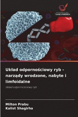 Milton Prabu, Kalist Shagirha - Uklad odpornościowy ryb - narządy wrodzone, nabyte i limfoidalne, Häftad