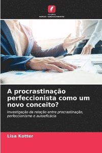 bokomslag A procrastinação perfeccionista como um novo conceito?