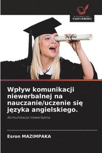 bokomslag Wplyw komunikacji niewerbalnej na nauczanie/uczenie si? j?zyka angielskiego.