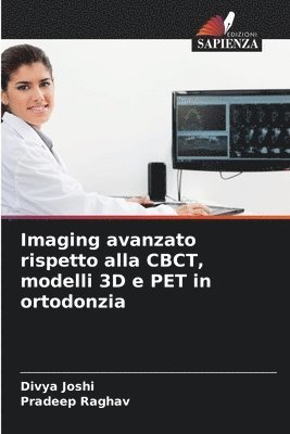 Divya Joshi, Pradeep Raghav - Imaging avanzato rispetto alla CBCT, modelli 3D e PET in ortodonzia, Häftad
