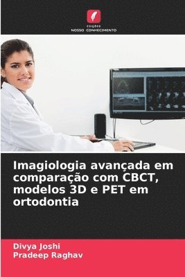 Divya Joshi, Pradeep Raghav - Imagiologia avançada em comparação com CBCT, modelos 3D e PET em ortodontia, Häftad