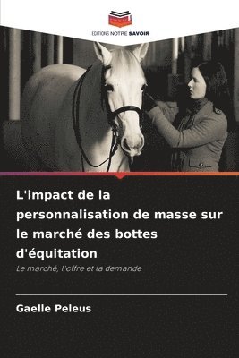 Gaelle Peleus - L'impact de la personnalisation de masse sur le marché des bottes d'équitation, Häftad