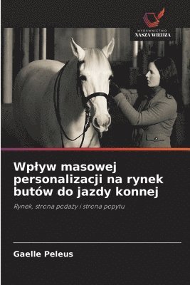 Gaelle Peleus - Wplyw masowej personalizacji na rynek butów do jazdy konnej, Häftad