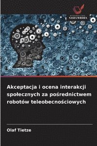 bokomslag Akceptacja i ocena interakcji spo¿ecznych za po¿rednictwem robotów teleobecno¿ciowych