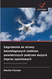 bokomslag Zagro¿enie ze strony bezza¿ogowych statków powietrznych podczas du¿ych imprez sportowych
