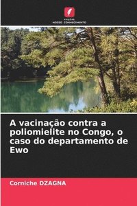 bokomslag A vacinação contra a poliomielite no Congo, o caso do departamento de Ewo