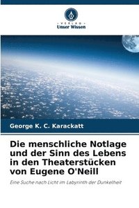 bokomslag Die menschliche Notlage und der Sinn des Lebens in den Theaterstücken von Eugene O'Neill
