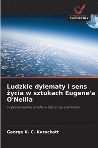 bokomslag Ludzkie dylematy i sens ?ycia w sztukach Eugene'a O'Neilla