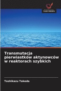bokomslag Transmutacja pierwiastków aktynowców w reaktorach szybkich
