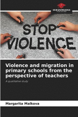 Margarita Malkova - Violence and migration in primary schools from the perspective of teachers, Häftad