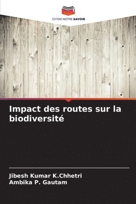 Jibesh Kumar K Chhetri, Ambika P Gautam, Jibesh Kumar K. Chhetri, Ambika P. Gautam, Jibesh Kumar K.Chhetri - Impact des routes sur la biodiversité, Häftad