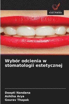 Deepti Nandana, Ashtha Arya, Gourav Thapak - Wybór odcienia w stomatologii estetycznej, Häftad