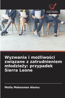 bokomslag Wyzwania i mo?liwo?ci zwi?zane z zatrudnieniem mlodzie?y: przypadek Sierra Leone