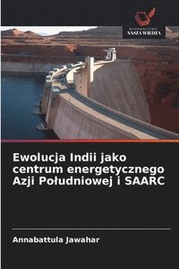 bokomslag Ewolucja Indii jako centrum energetycznego Azji Poludniowej i SAARC