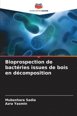 Mubashara Sadia, Azra Yasmin - Bioprospection de bactéries issues de bois en décomposition, Häftad