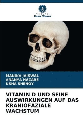 Manika Jaiswal, Ananya Hazare, Usha Shenoy - Vitamin D Und Seine Auswirkungen Auf Das Kraniofaziale Wachstum, Häftad