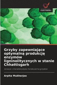 bokomslag Grzyby zapewniaj¿ce optymaln¿ produkcj¿ enzymów ligninolitycznych w stanie Chhattisgarh