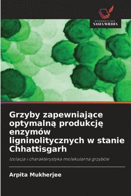 bokomslag Grzyby zapewniaj?ce optymaln? produkcj? enzymów ligninolitycznych w stanie Chhattisgarh