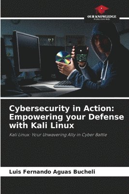Cybersecurity in Action: Empowering your Defense with Kali Linux