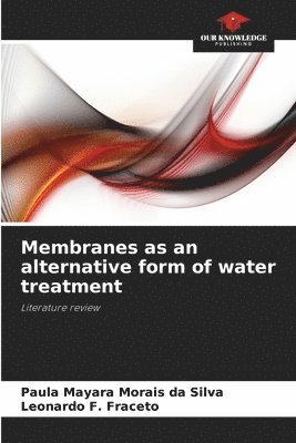 Paula Mayara Morais Da Silva, Leonardo F Fraceto, Leonardo F. Fraceto, Paula Mayara Morais da Silva - Membranes as an alternative form of water treatment, Häftad