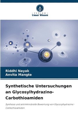 Riddhi Nayak, Anvita Mangte - Synthetische Untersuchungen an Glycosylhydrazino-Carbothioamiden, Häftad