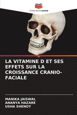 Manika Jaiswal, Ananya Hazare, Usha Shenoy - Vitamine D Et Ses Effets Sur La Croissance Cranio-Faciale, Häftad