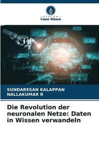 bokomslag Die Revolution der neuronalen Netze: Daten in Wissen verwandeln