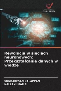 bokomslag Rewolucja w sieciach neuronowych: Przekszta¿canie danych w wiedz¿