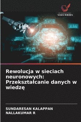 bokomslag Rewolucja w sieciach neuronowych: Przekszta¿canie danych w wiedz¿