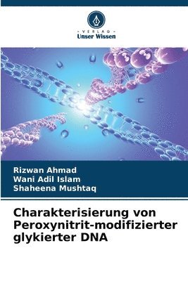 Rizwan Ahmad, Wani Adil Islam, Shaheena Mushtaq - Charakterisierung von Peroxynitrit-modifizierter glykierter DNA, Häftad