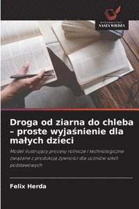 bokomslag Droga od ziarna do chleba - proste wyja?nienie dla malych dzieci