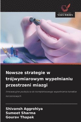 Shivansh Aggrohiya, Sumeet Sharma, Gourav Thapak - Nowsze strategie w trójwymiarowym wypelnianiu przestrzeni miazgi, Häftad