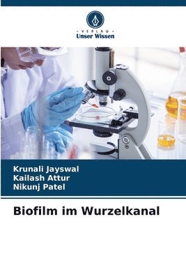 Krunali Jayswal, Kailash Attur, Nikunj Patel - Biofilm im Wurzelkanal, Häftad