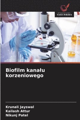 Krunali Jayswal, Kailash Attur, Nikunj Patel - Biofilm kanalu korzeniowego, Häftad