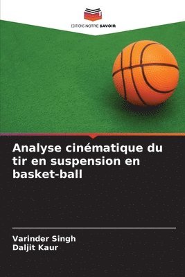 Varinder Singh, Daljit Kaur - Analyse cinématique du tir en suspension en basket-ball, Häftad