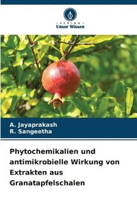 bokomslag Phytochemikalien und antimikrobielle Wirkung von Extrakten aus Granatapfelschalen