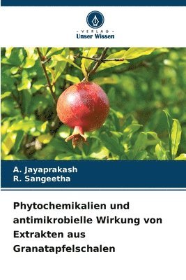 bokomslag Phytochemikalien und antimikrobielle Wirkung von Extrakten aus Granatapfelschalen