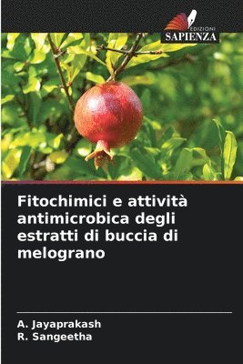 A Jayaprakash, R Sangeetha, A. Jayaprakash, R. Sangeetha - Fitochimici e attività antimicrobica degli estratti di buccia di melograno, Häftad