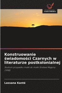 bokomslag Konstruowanie ¿wiadomo¿ci Czarnych w literaturze postkolonialnej