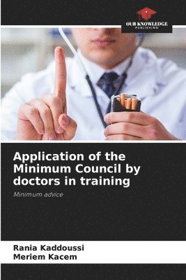 Rania Kaddoussi, Meriem Kacem, Rania KADDOUSSI, Meriem KACEM - Application of the Minimum Council by doctors in training, Häftad