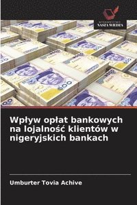 bokomslag Wplyw oplat bankowych na lojalno?c klientów w nigeryjskich bankach