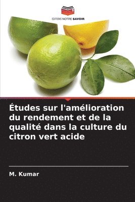 M Kumar, M. Kumar - Études sur l'amélioration du rendement et de la qualité dans la culture du citron vert acide, Häftad