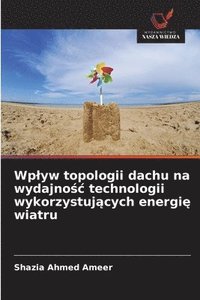 bokomslag Wplyw topologii dachu na wydajno?c technologii wykorzystuj?cych energi? wiatru