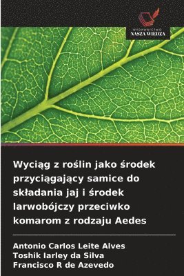 bokomslag Wyci?g z ro?lin jako ?rodek przyci?gaj?cy samice do skladania jaj i ?rodek larwobójczy przeciwko komarom z rodzaju Aedes