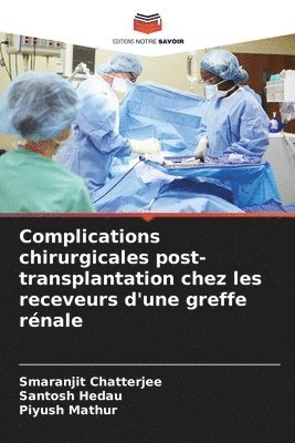 Smaranjit Chatterjee, Santosh Hedau, Piyush Mathur, SMARANJIT Chatterjee - Complications chirurgicales post-transplantation chez les receveurs d'une greffe rénale, Häftad