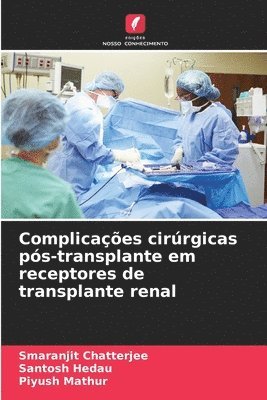 Smaranjit Chatterjee, Santosh Hedau, Piyush Mathur, SMARANJIT Chatterjee - Complicações cirúrgicas pós-transplante em receptores de transplante renal, Häftad