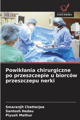 Smaranjit Chatterjee, Santosh Hedau, Piyush Mathur, SMARANJIT Chatterjee - Powiklania chirurgiczne po przeszczepie u biorców przeszczepu nerki, Häftad