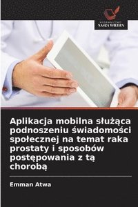 bokomslag Aplikacja mobilna slu??ca podnoszeniu ?wiadomo?ci spolecznej na temat raka prostaty i sposobów post?powania z t? chorob&
